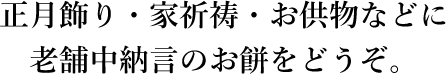 正月飾り・家祈祷・お供物などに老舗中納言のお餅をどうぞ。